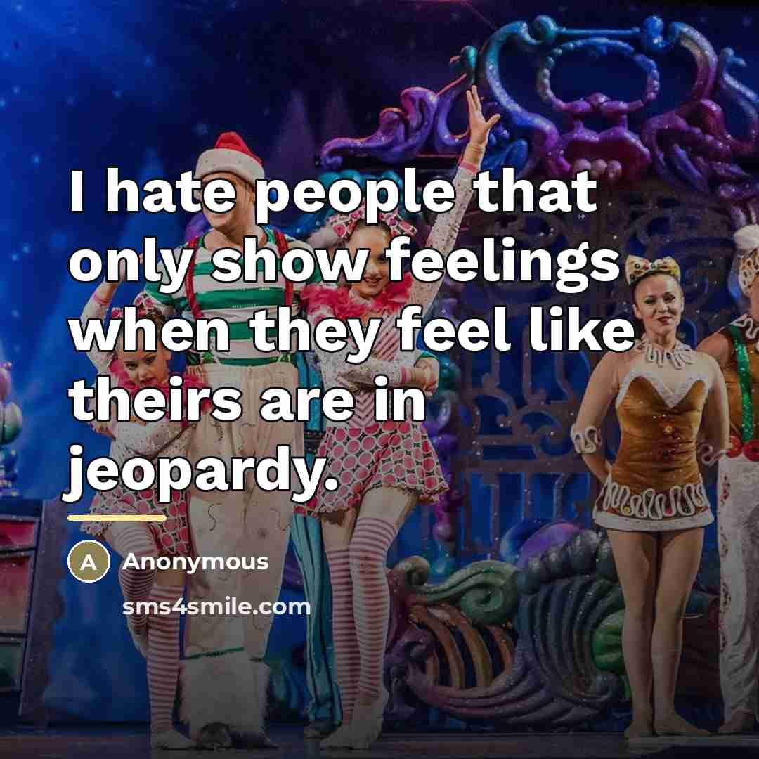 “I hate people that only show feelings when they feel…” quote by Anonymous