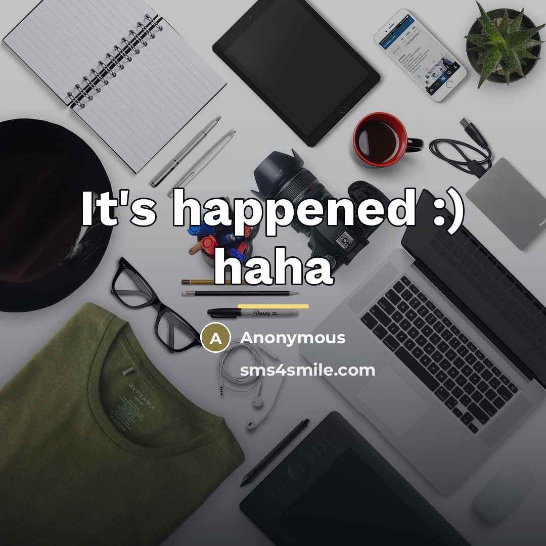 “It's happened :) haha…” quote by Anonymous