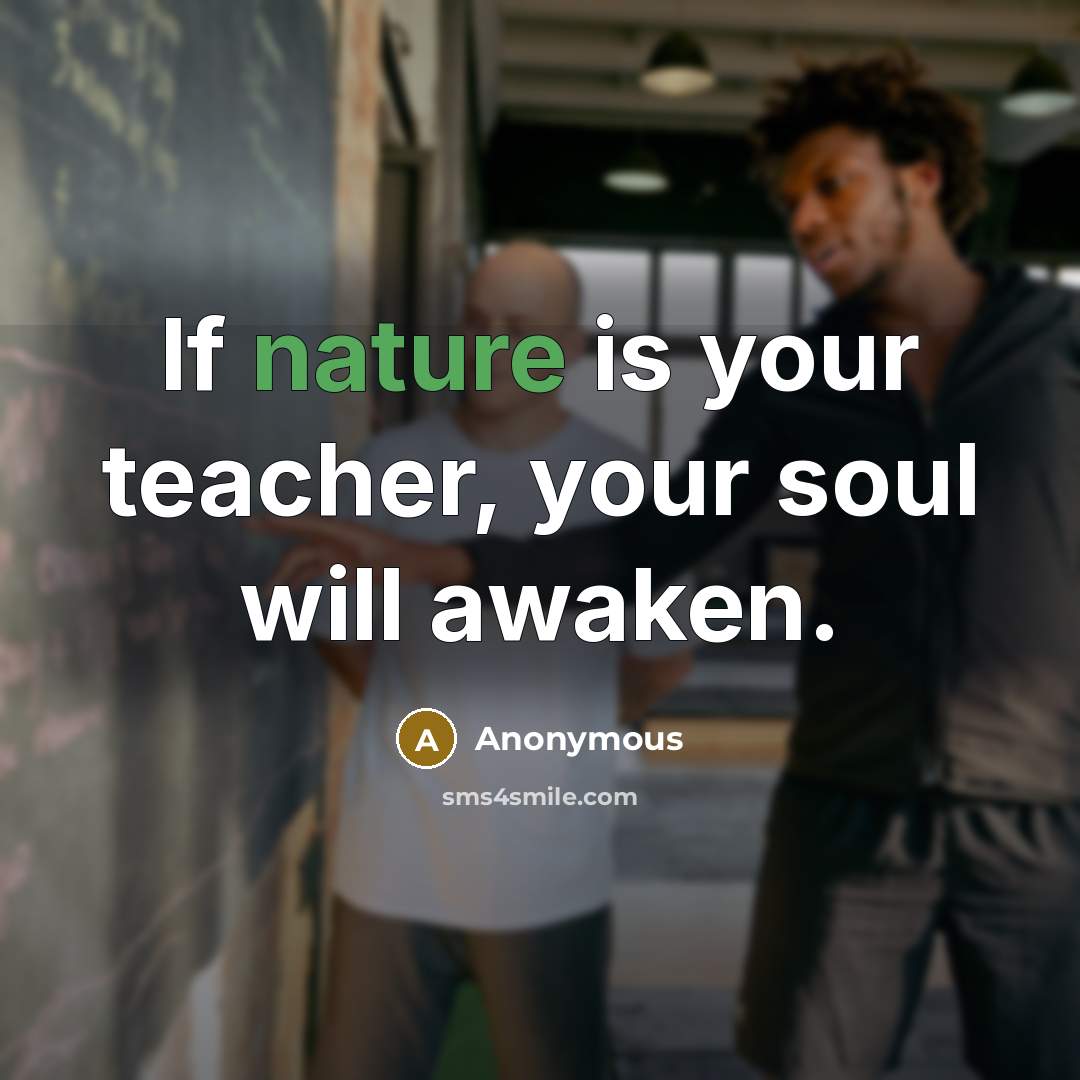 “If nature is your teacher, your soul will awaken.…” quote by Anonymous