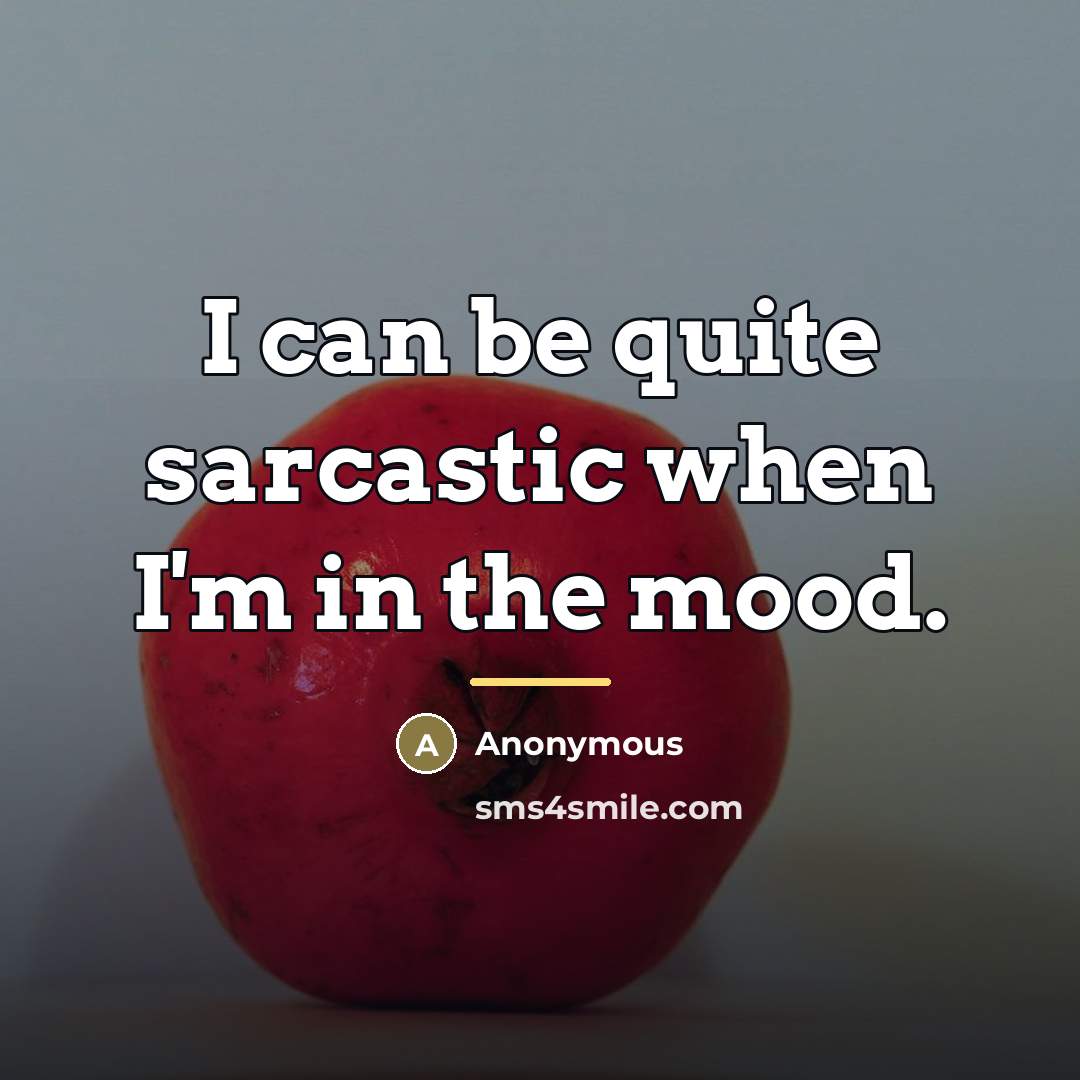 “I can be quite sarcastic when I'm in the mood.…” quote by Anonymous