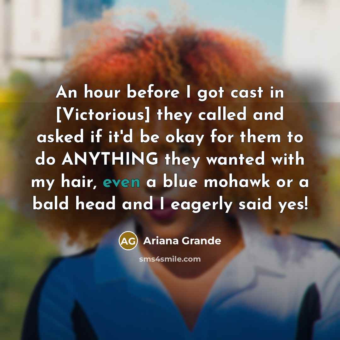 “An hour before I got cast in [Victorious] they called…” quote by Ariana Grande
