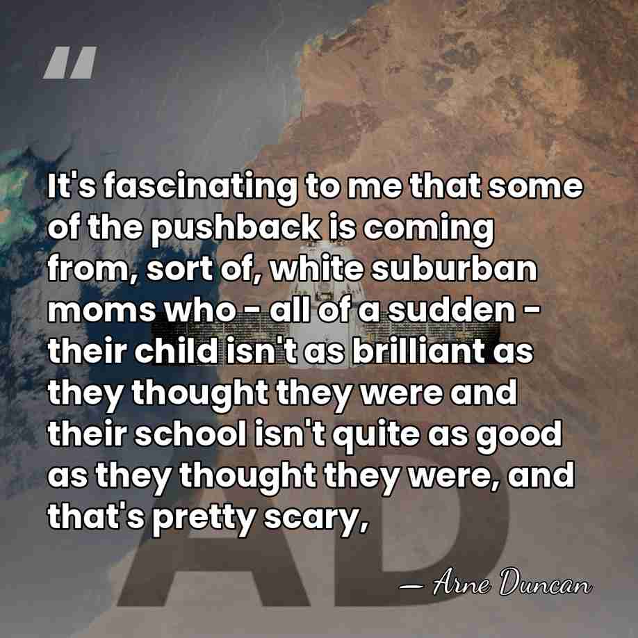 It's fascinating to me that some of the pushback is coming from,&hellip; - Arne Duncan