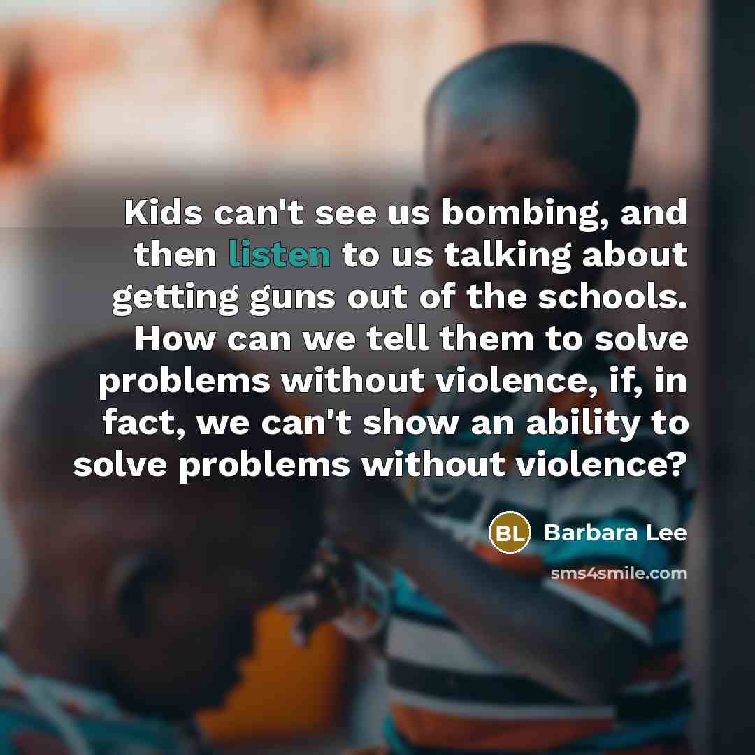 “Kids can't see us bombing, and then listen to us…” quote by Barbara Lee