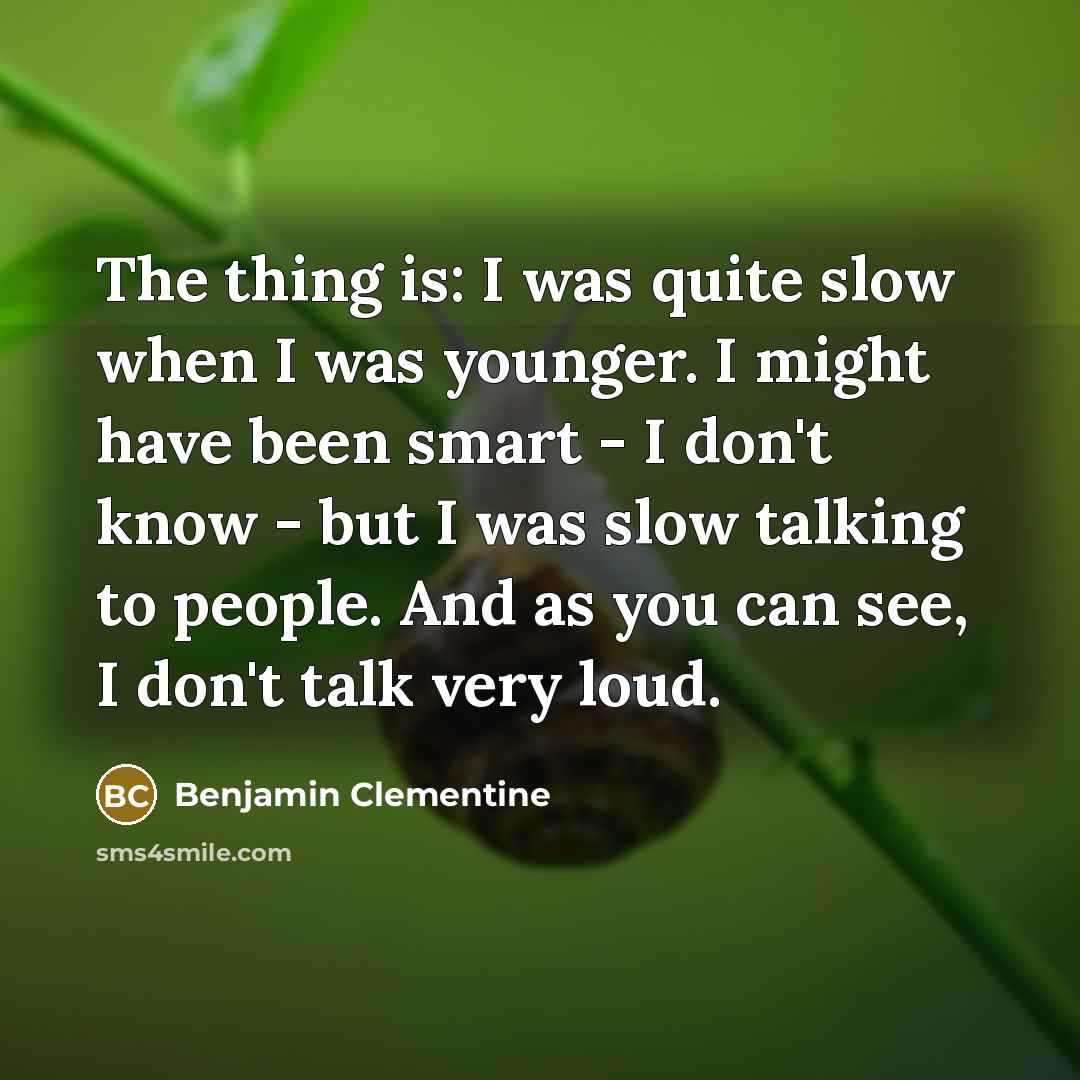 “The thing is: I was quite slow when I was…” quote by Benjamin Clementine