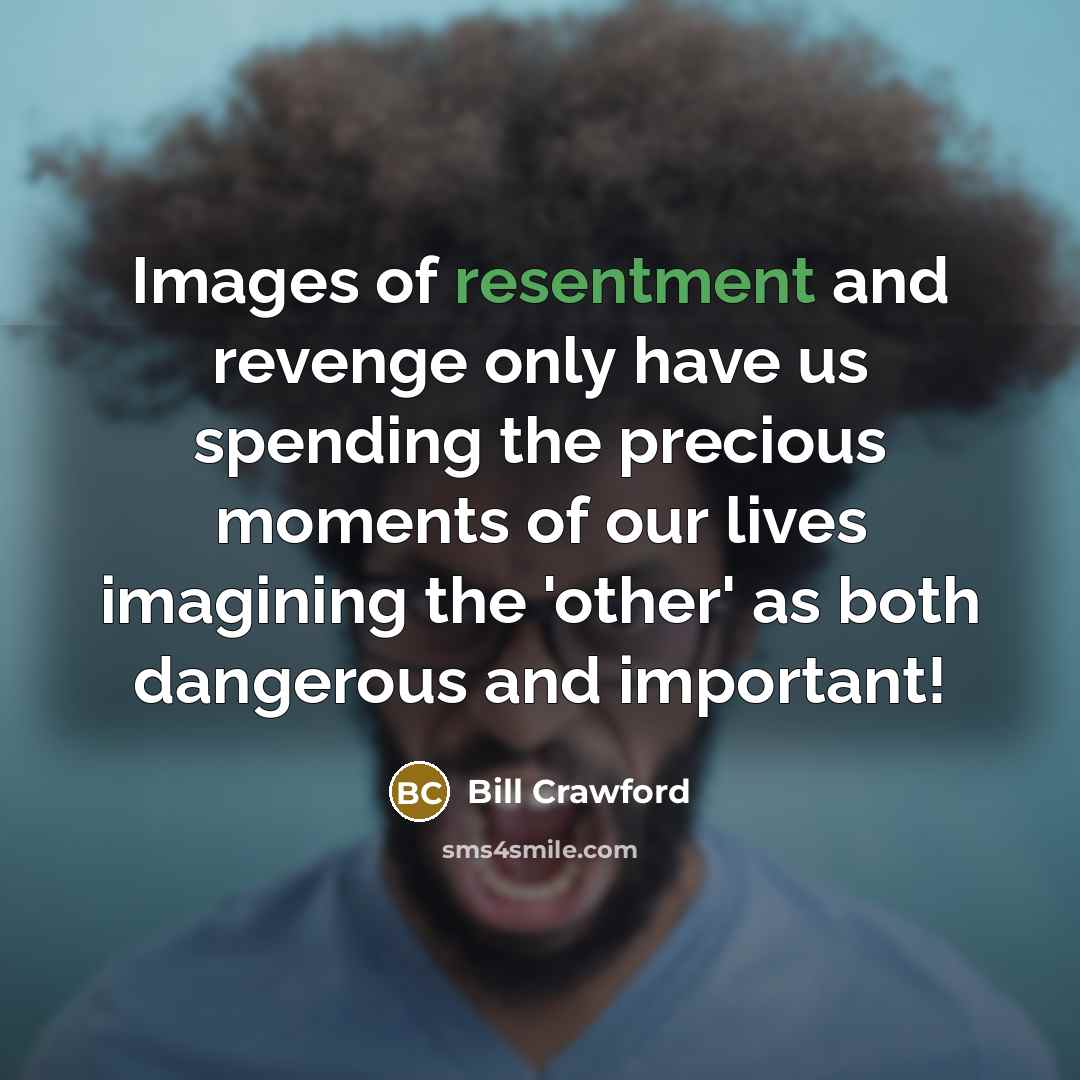 “Images of resentment and revenge only have us spending the…” quote by Bill Crawford