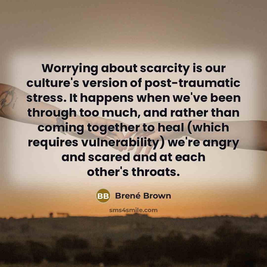 “Worrying about scarcity is our culture's version of post-traumatic stress.…” quote by Brené Brown