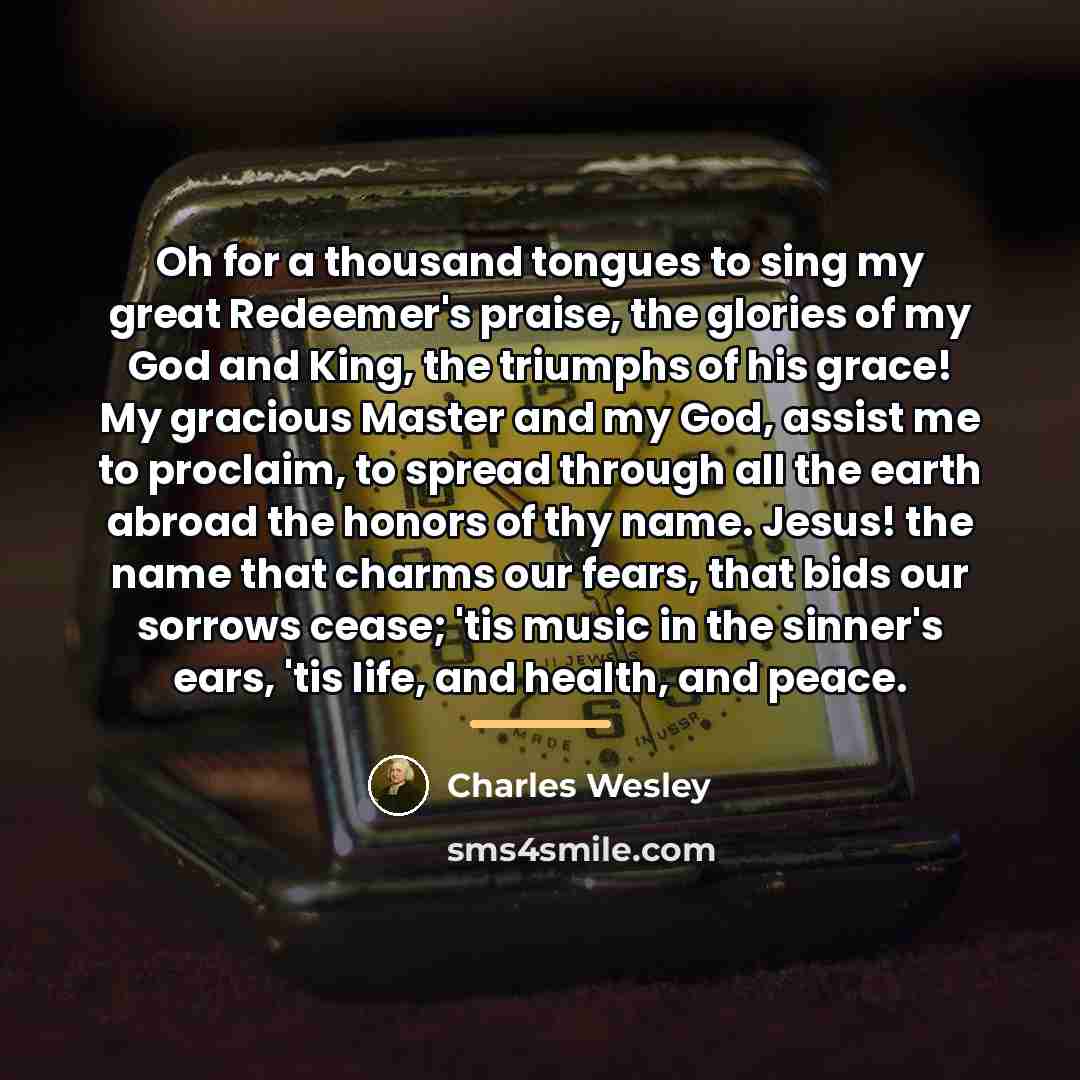 “Oh for a thousand tongues to sing my great Redeemer's…” quote by Charles Wesley
