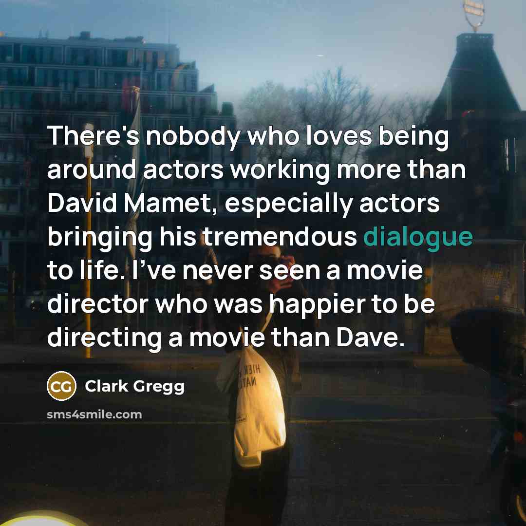 “There's nobody who loves being around actors working more than…” quote by Clark Gregg