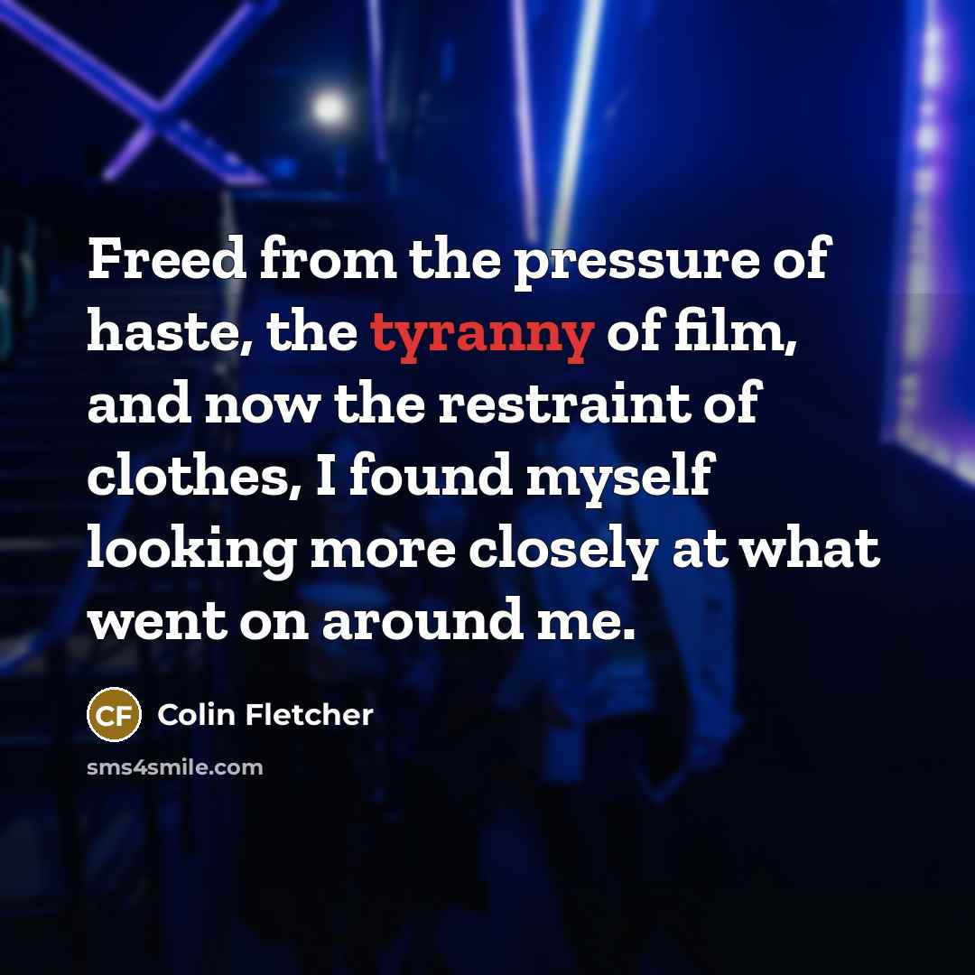 “Freed from the pressure of haste, the tyranny of film,…” quote by Colin Fletcher