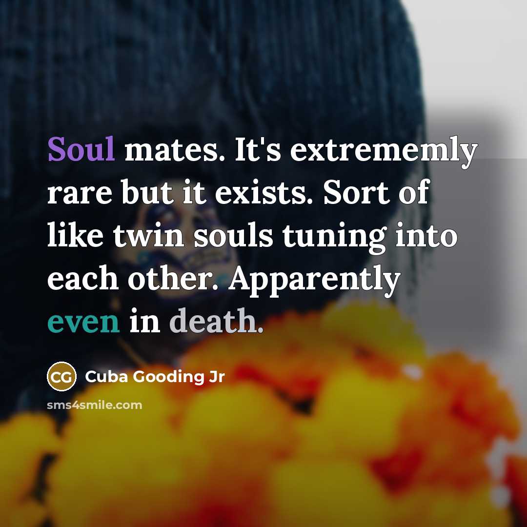 “Soul mates. It's extrememly rare but it exists. Sort of…” quote by Cuba Gooding Jr