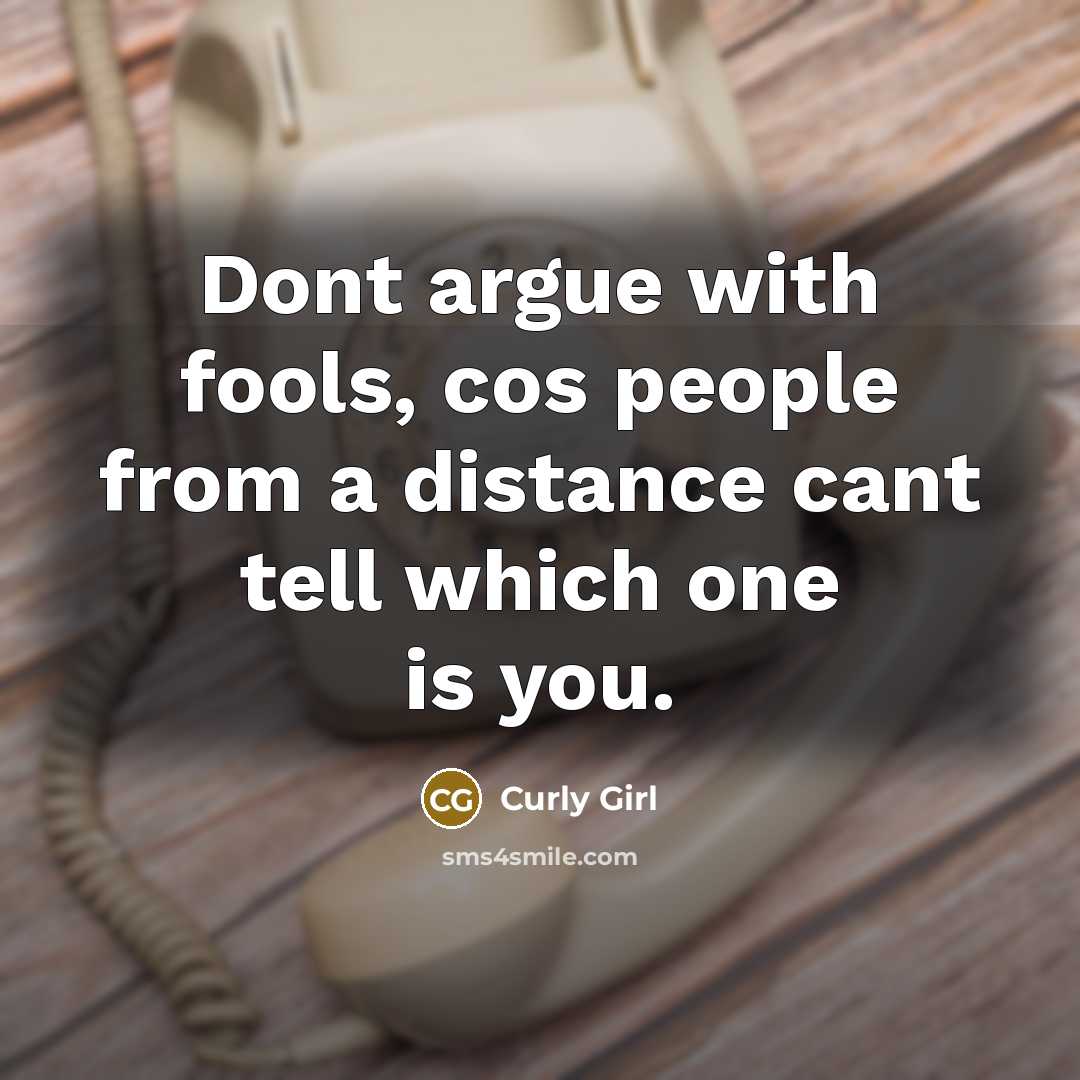 “Dont argue with fools, cos people from a distance cant tell which one is you.” quote by Curly Girl