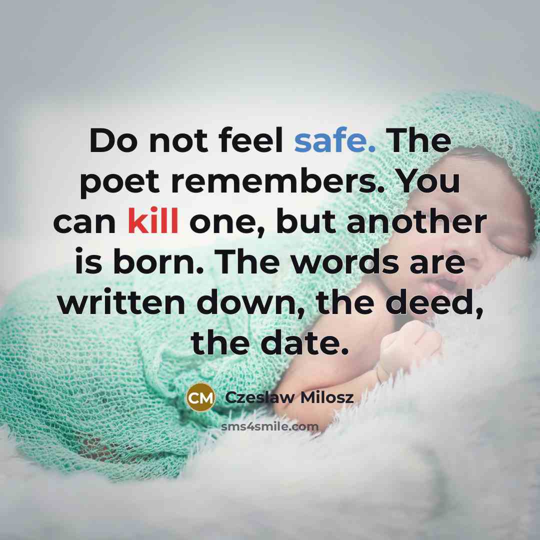 “Do not feel safe. The poet remembers. You can kill…” quote by Czeslaw Milosz