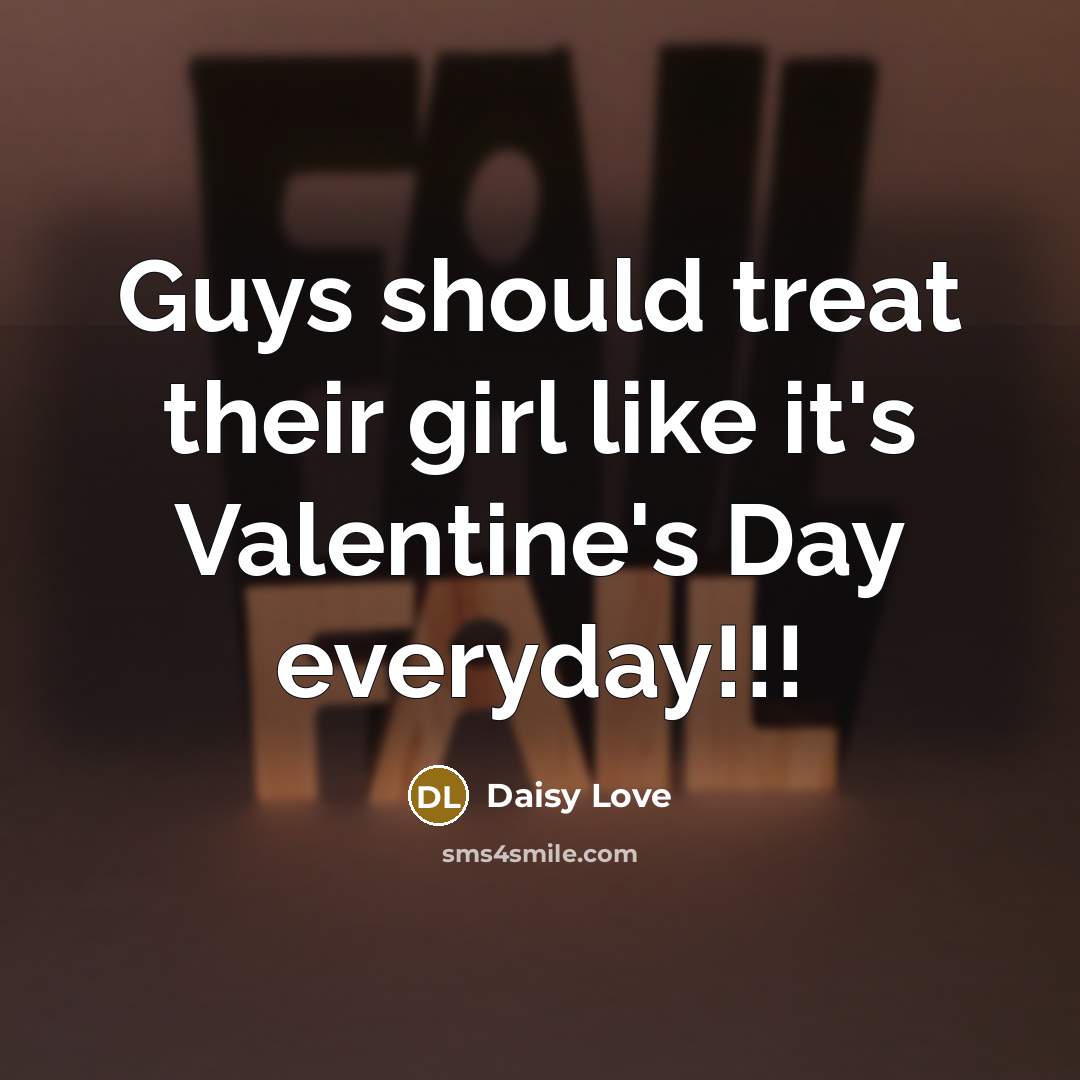 “Guys should treat their girl like it's Valentine's Day everyday!!!…” quote by Daisy Love