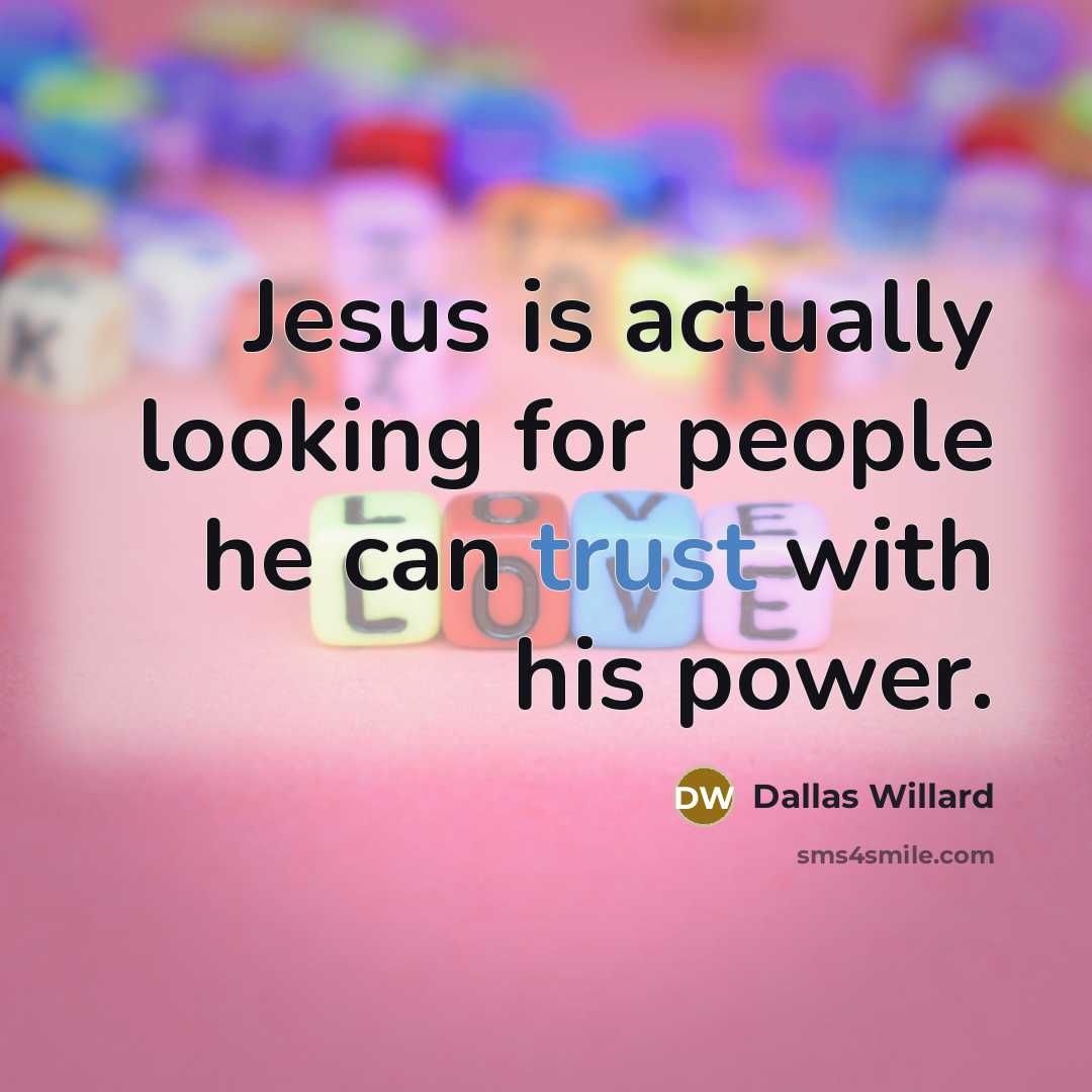 “Jesus is actually looking for people he can trust with…” quote by Dallas Willard