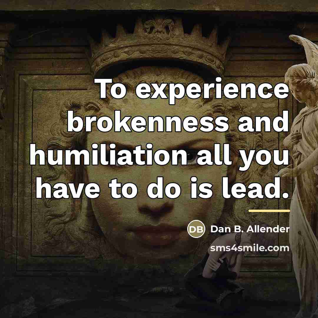 “To experience brokenness and humiliation all you have to do…” quote by Dan B. Allender