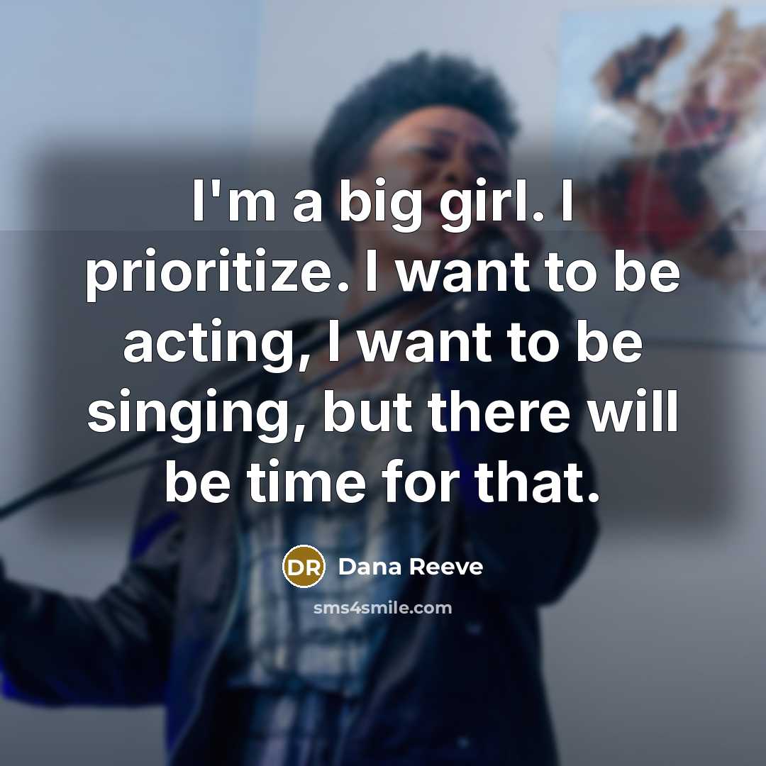“I'm a big girl. I prioritize. I want to be…” quote by Dana Reeve