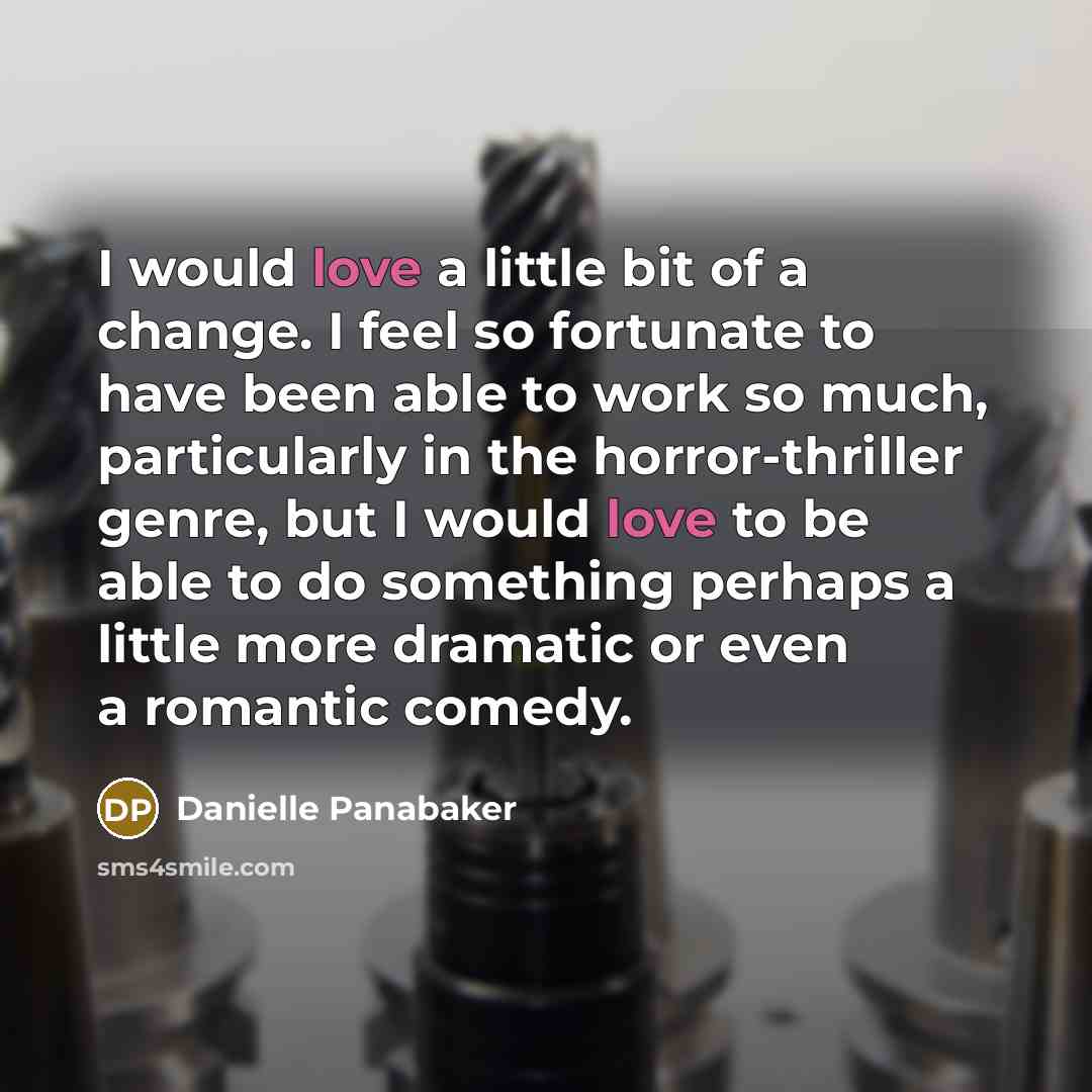 “I would love a little bit of a change. I…” quote by Danielle Panabaker