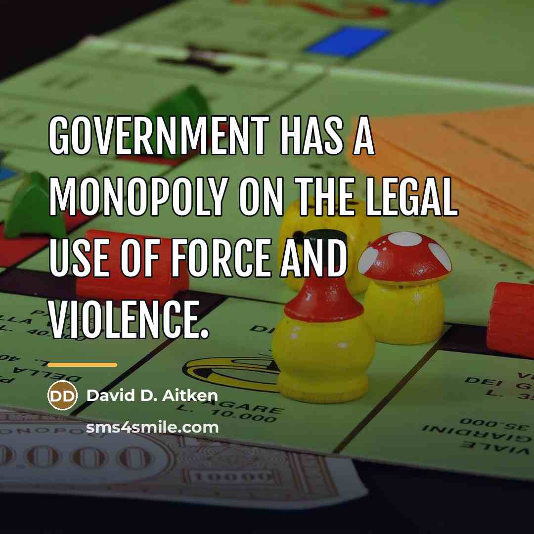“Government has a monopoly on the legal use of force…” quote by David D. Aitken