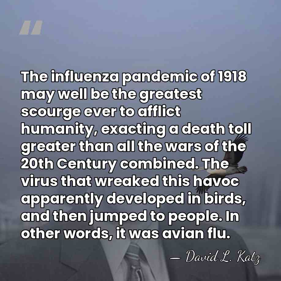 The influenza pandemic of 1918 may well be the greatest scourge ever&hellip; - David L. Katz