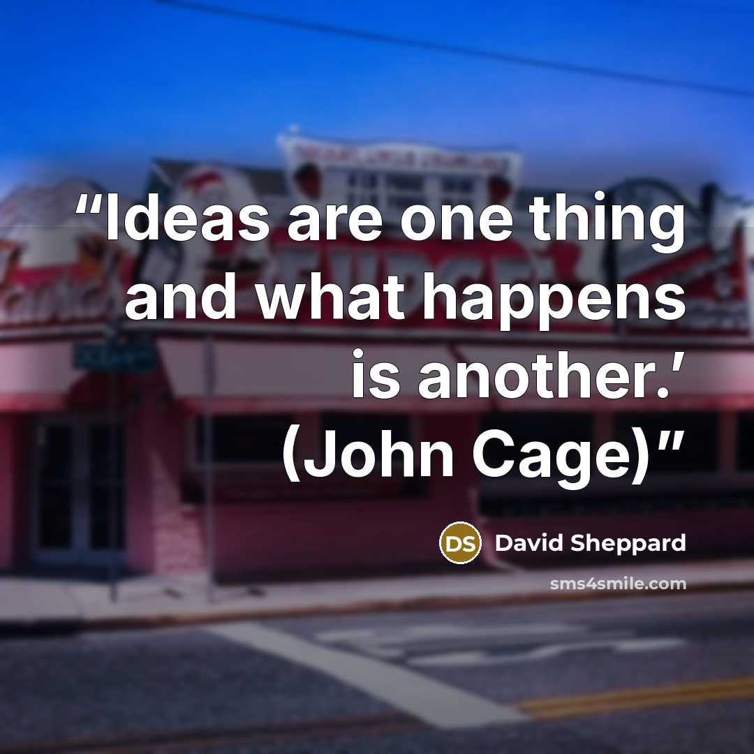 “Ideas are one thing and what happens is another.’ (John Cage)” quote by David Sheppard