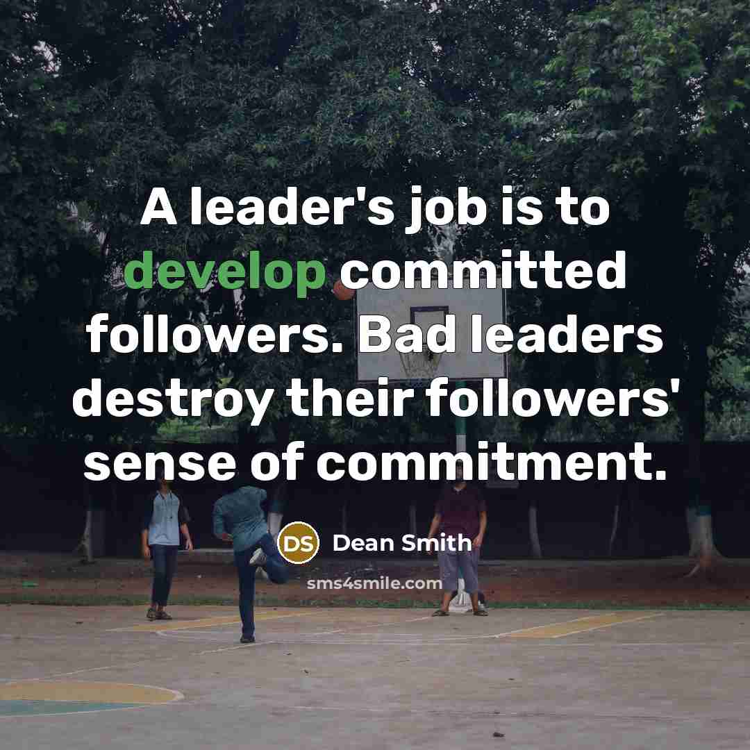 “A leader's job is to develop committed followers. Bad leaders…” quote by Dean Smith