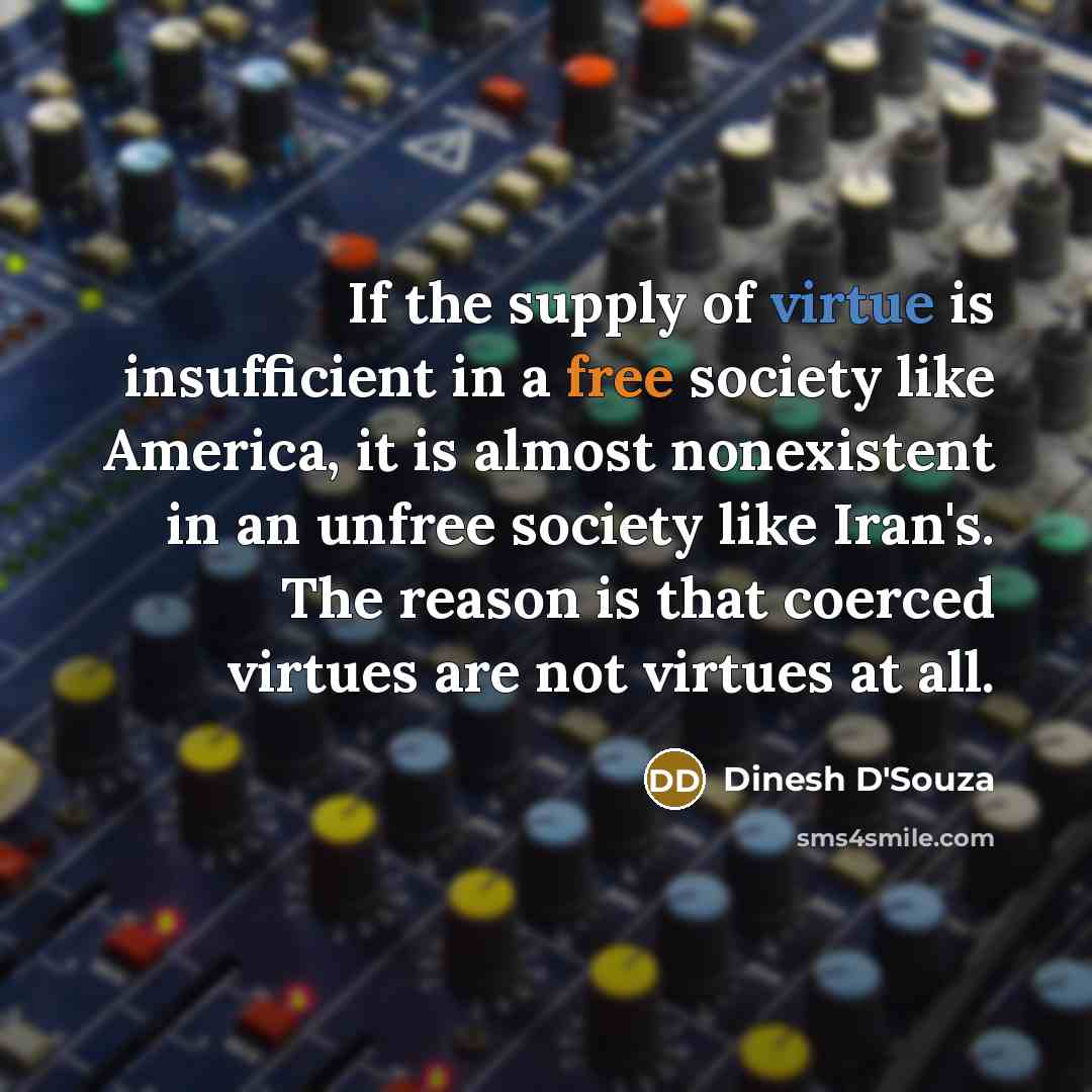 “If the supply of virtue is insufficient in a free…” quote by Dinesh D'Souza