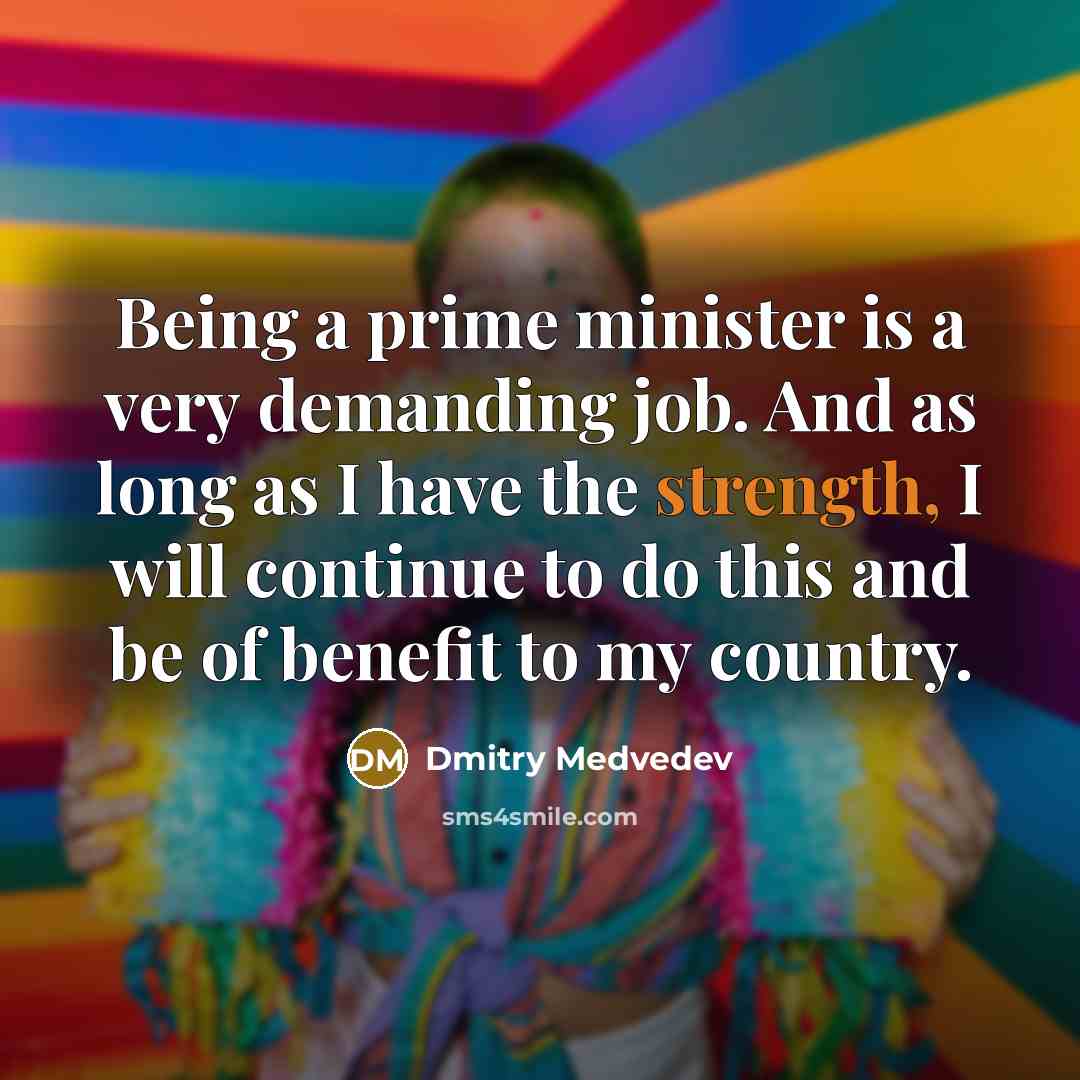 “Being a prime minister is a very demanding job. And…” quote by Dmitry Medvedev