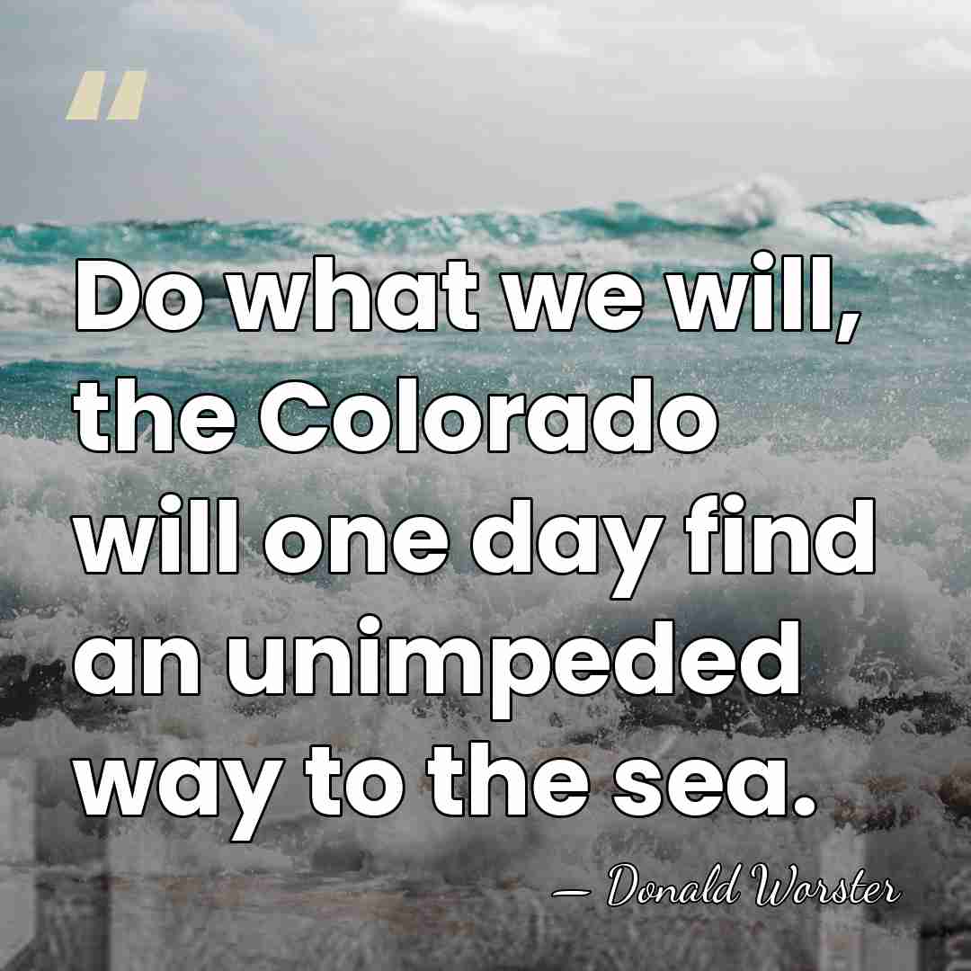 Do what we will, the Colorado will one day find an unimpeded&hellip; - Donald Worster