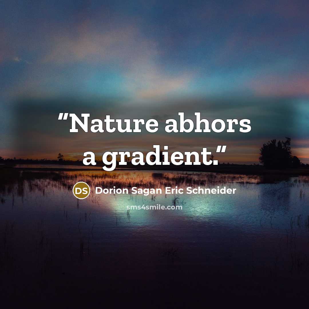 “Nature abhors a gradient.” quote by Dorion Sagan Eric Schneider