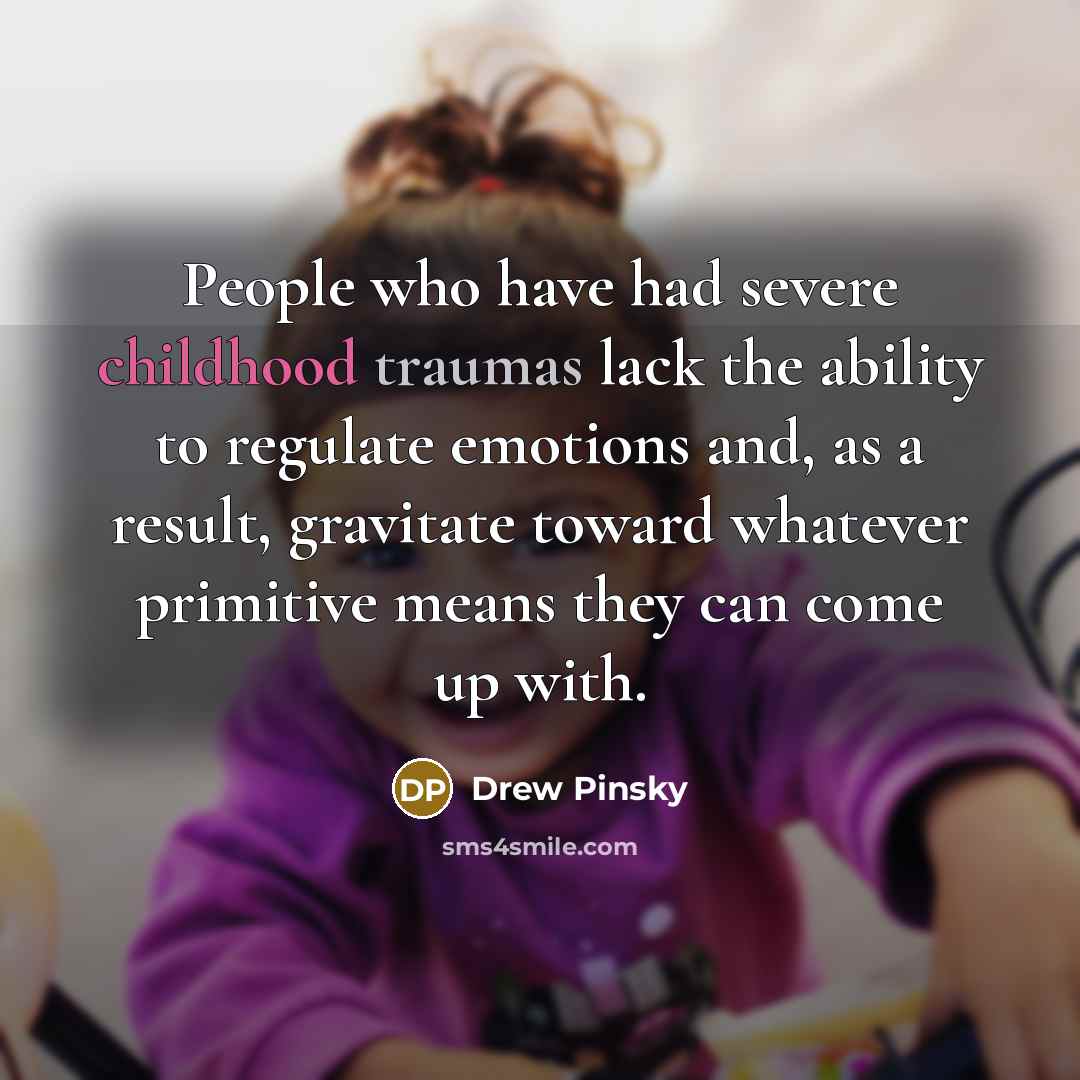“People who have had severe childhood traumas lack the ability…” quote by Drew Pinsky