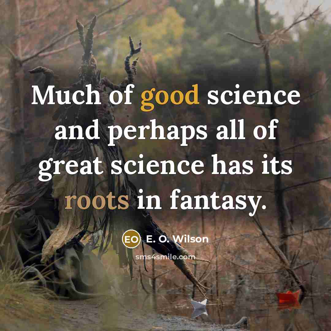 “Much of good science and perhaps all of great science…” quote by E. O. Wilson