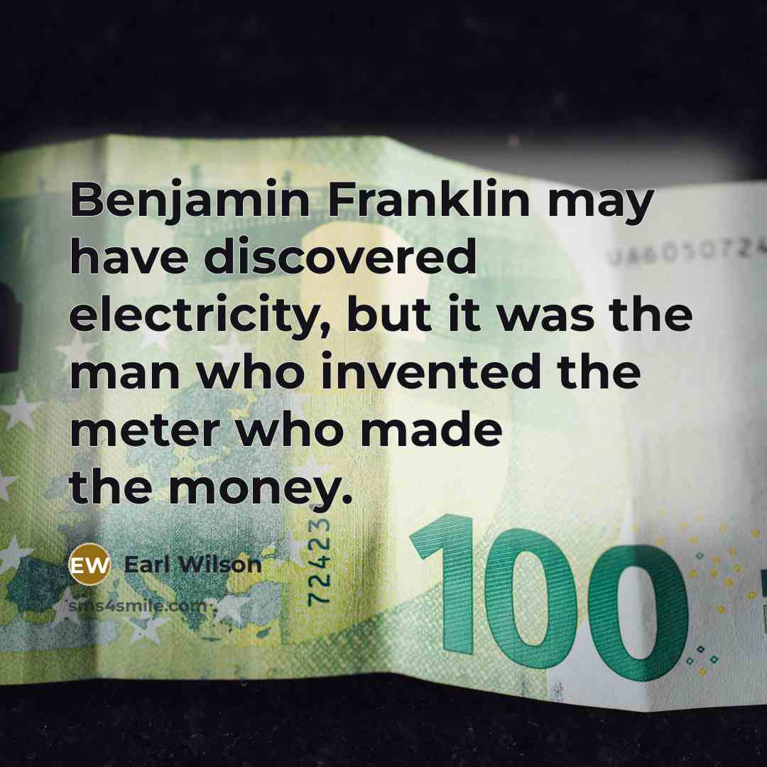 “Benjamin Franklin may have discovered electricity, but it was the…” quote by Earl Wilson