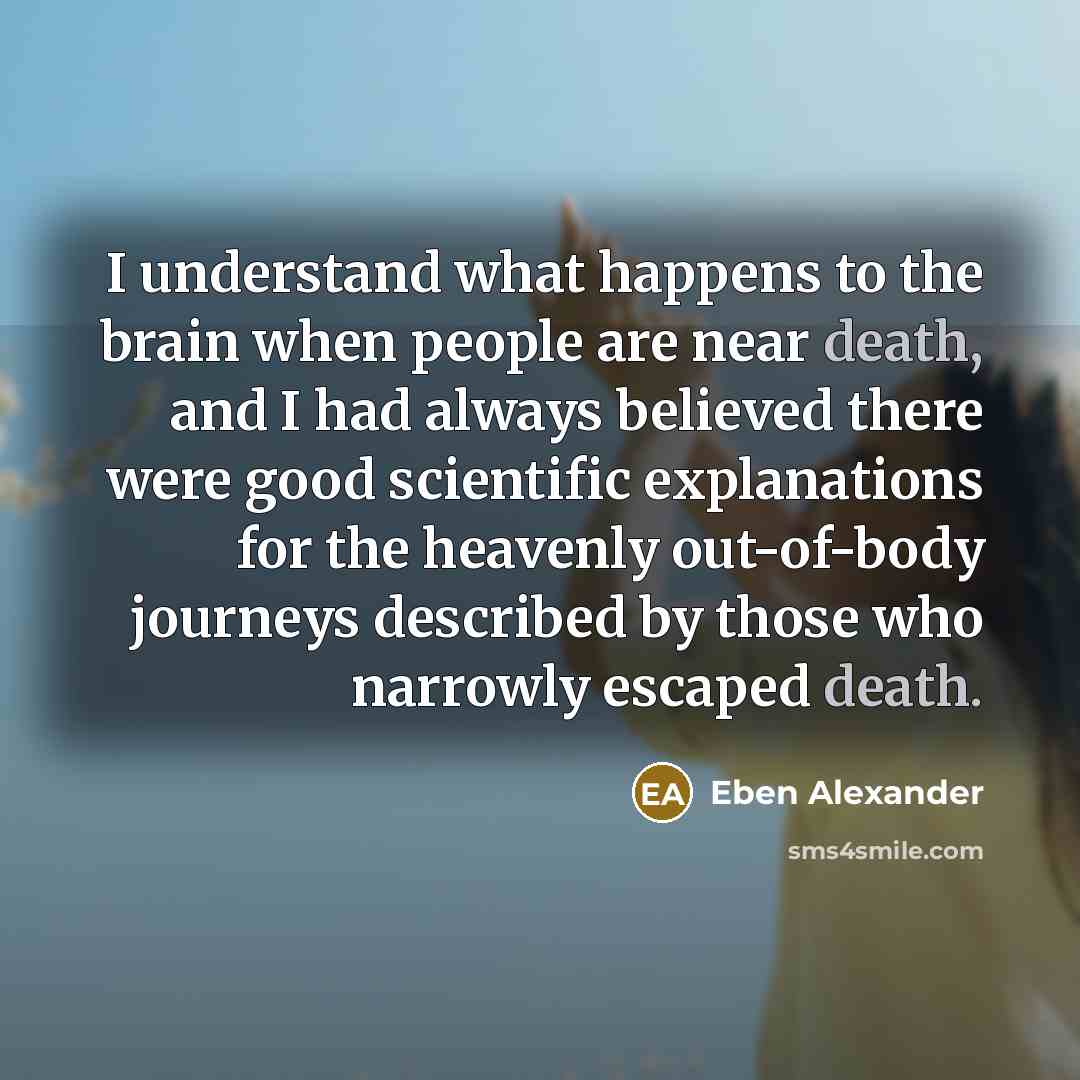 “I understand what happens to the brain when people are…” quote by Eben Alexander