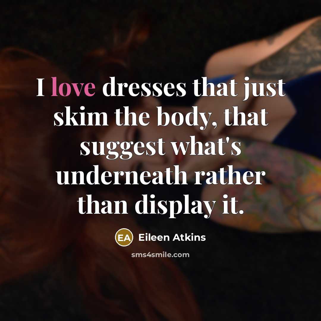 “I love dresses that just skim the body, that suggest…” quote by Eileen Atkins