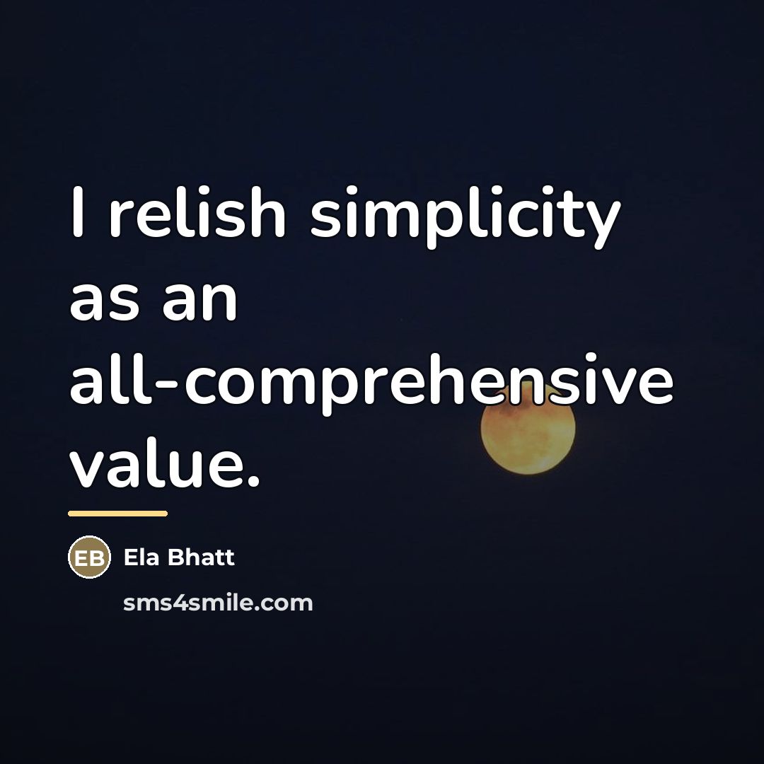 “I relish simplicity as an all-comprehensive value.…” quote by Ela Bhatt