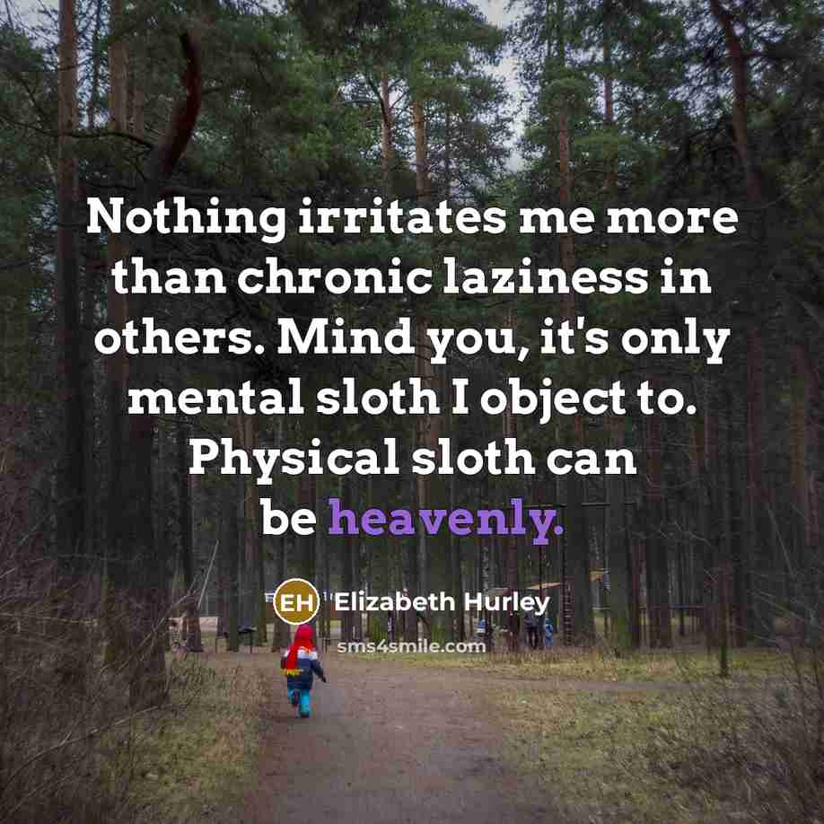 “Nothing irritates me more than chronic laziness in others. Mind…” quote by Elizabeth Hurley