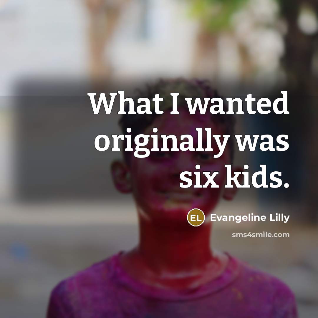 “What I wanted originally was six kids.…” quote by Evangeline Lilly