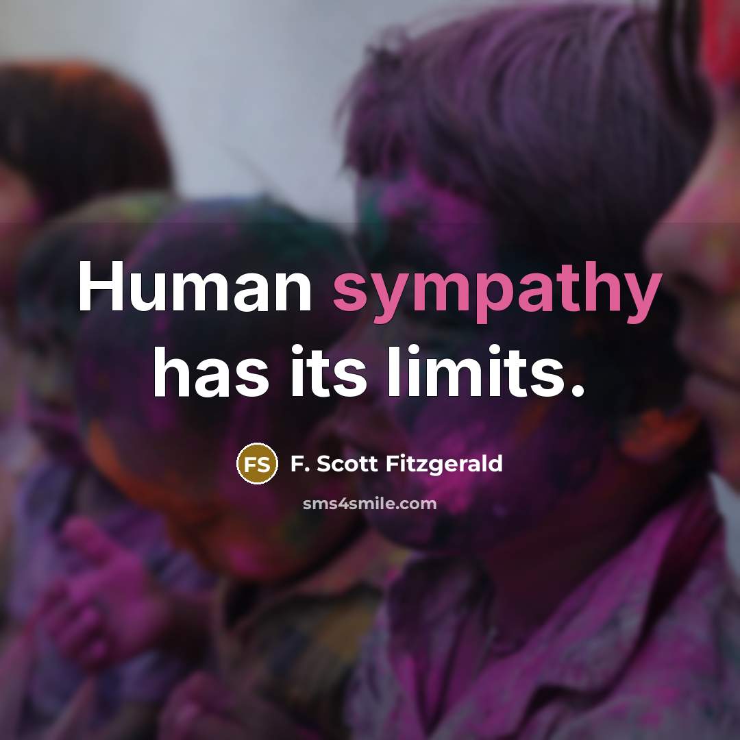 “Human sympathy has its limits.” quote by F. Scott Fitzgerald