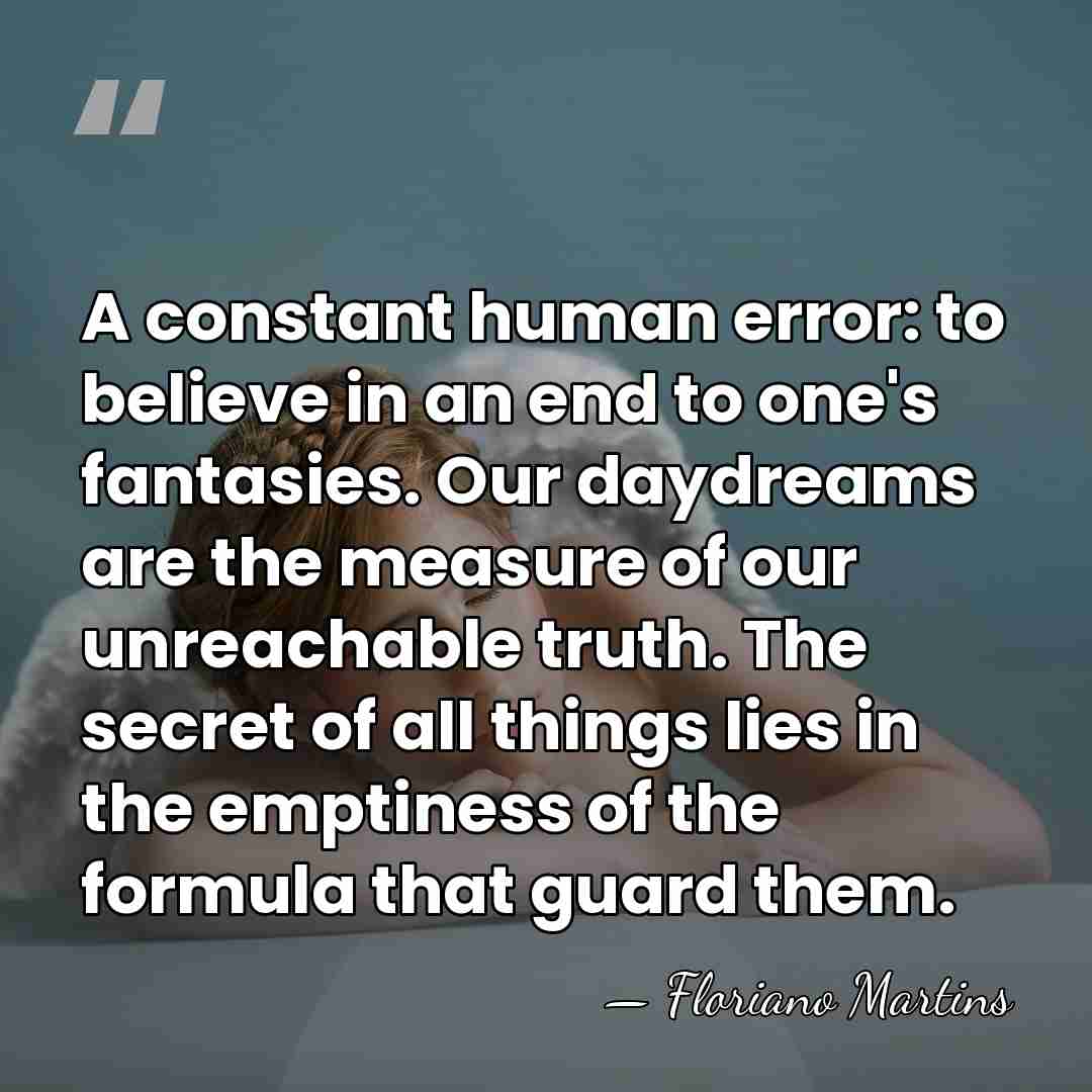 A constant human error: to believe in an end to one's fantasies.&hellip; - Floriano Martins