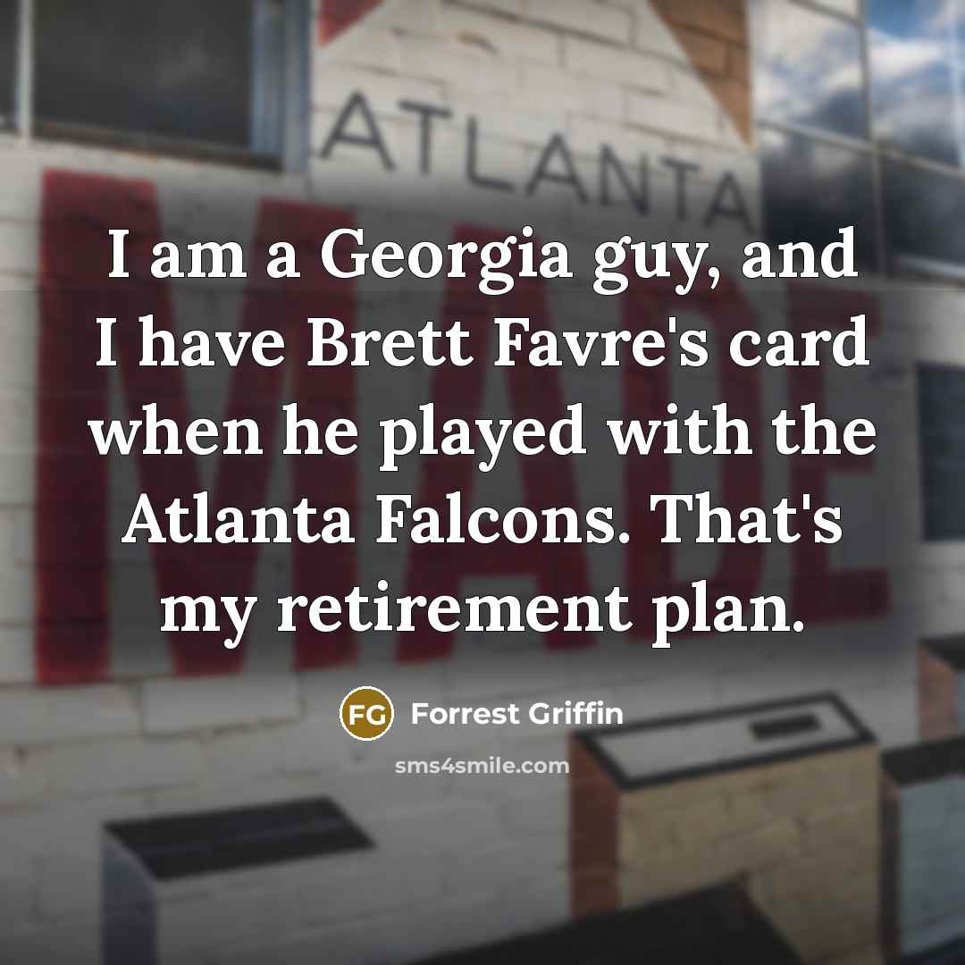 “I am a Georgia guy, and I have Brett Favre's…” quote by Forrest Griffin