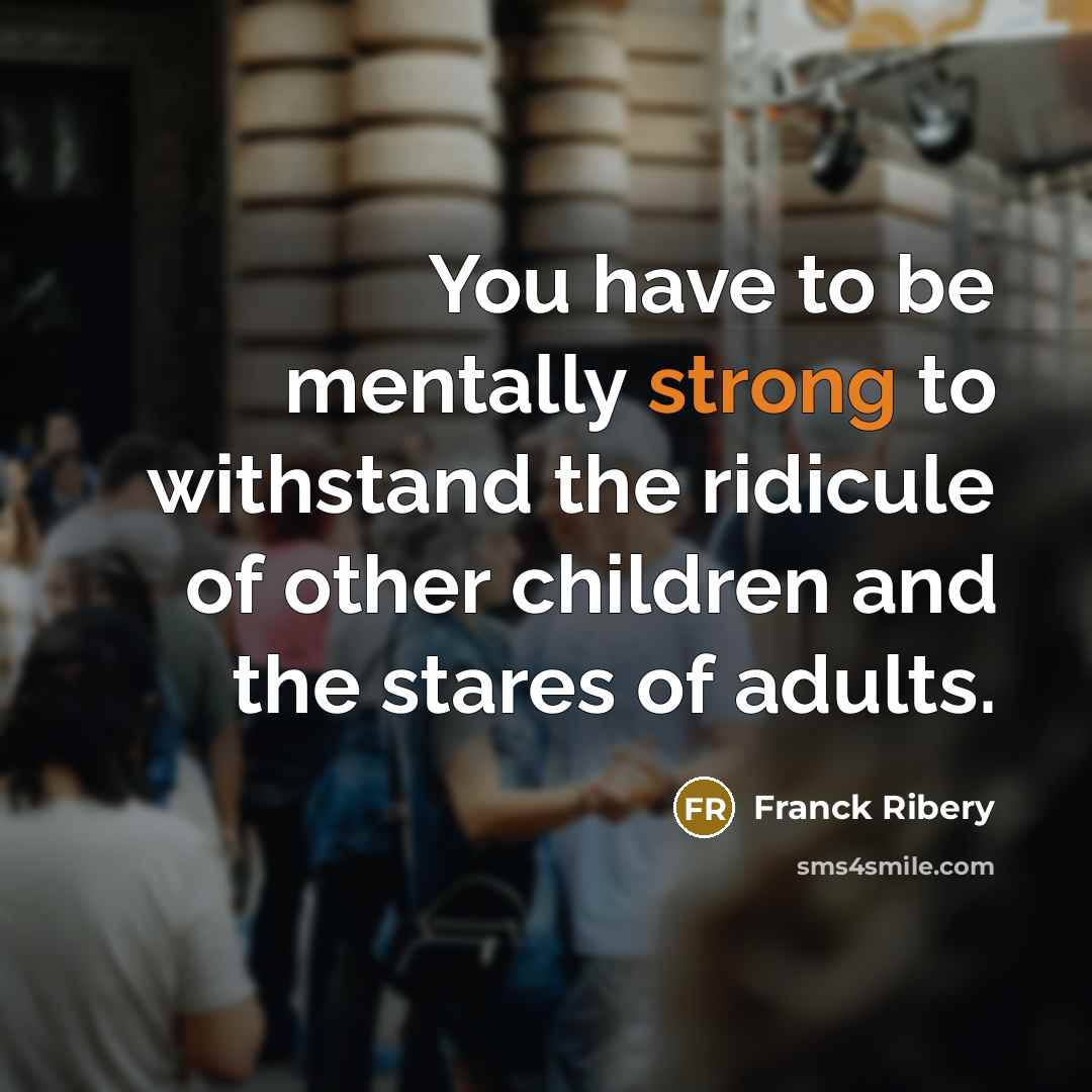 “You have to be mentally strong to withstand the ridicule…” quote by Franck Ribery