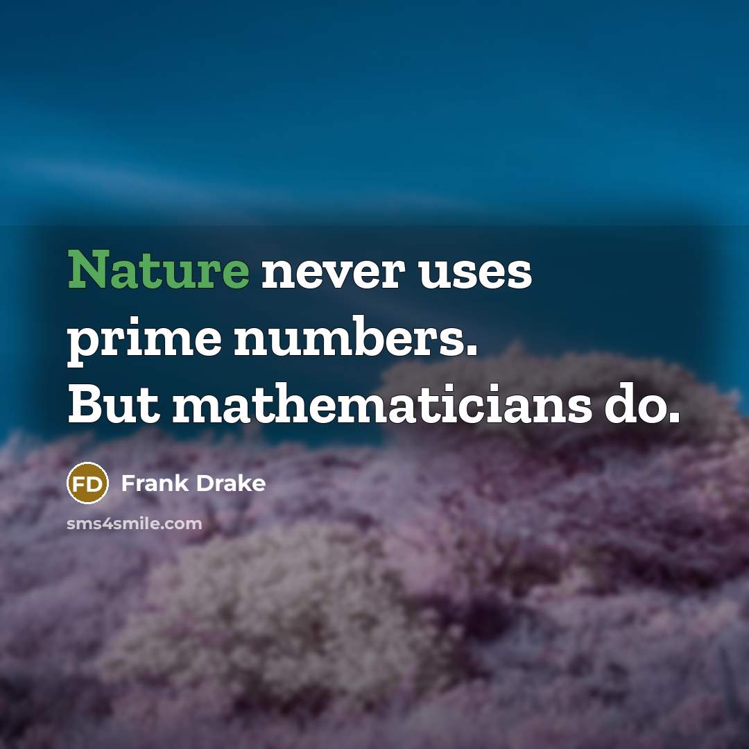 “Nature never uses prime numbers. But mathematicians do.…” quote by Frank Drake