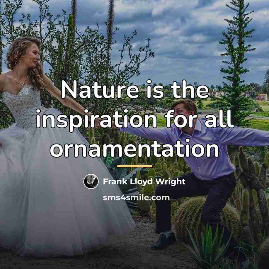 “Nature is the inspiration for all ornamentation…” quote by Frank Lloyd Wright