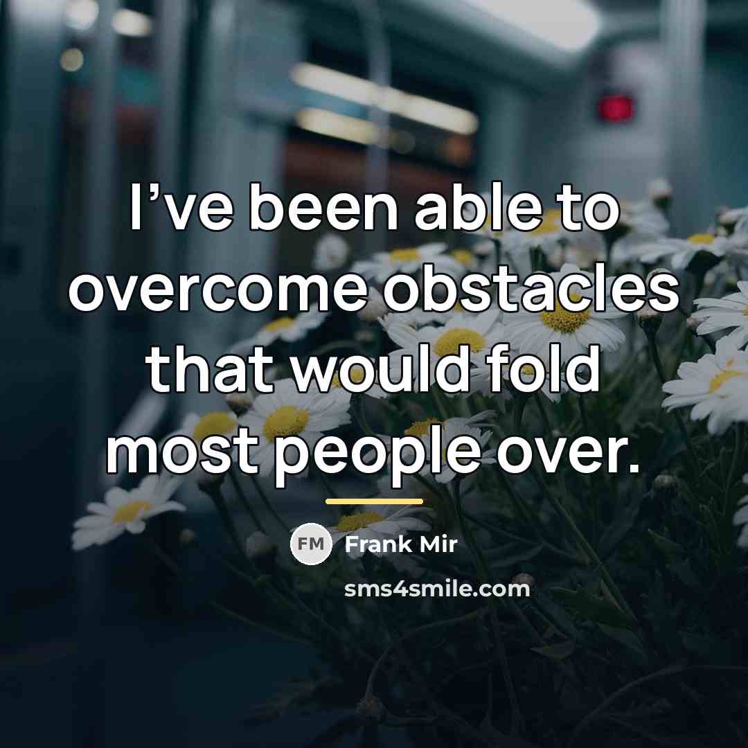 “I've been able to overcome obstacles that would fold most…” quote by Frank Mir