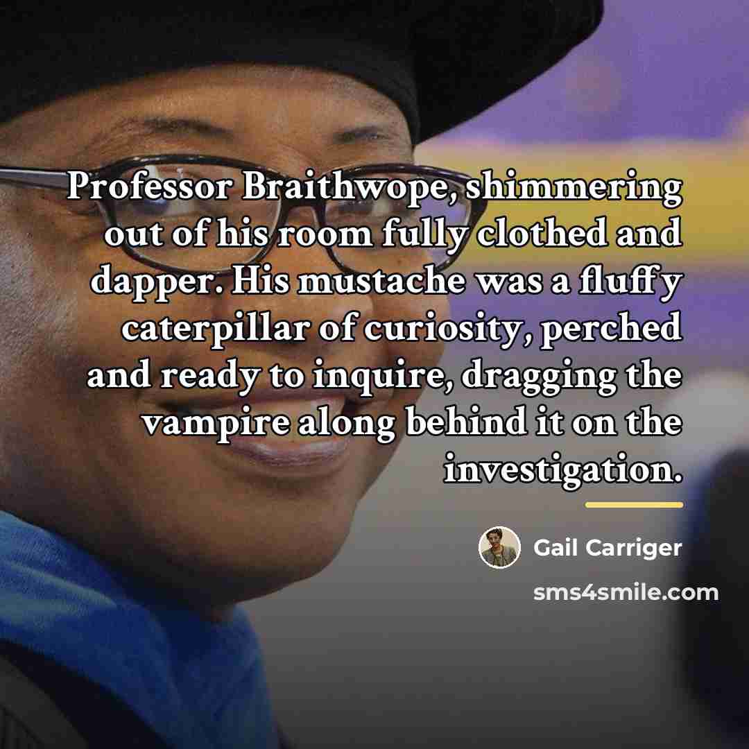 “Professor Braithwope, shimmering out of his room fully clothed and…” quote by Gail Carriger