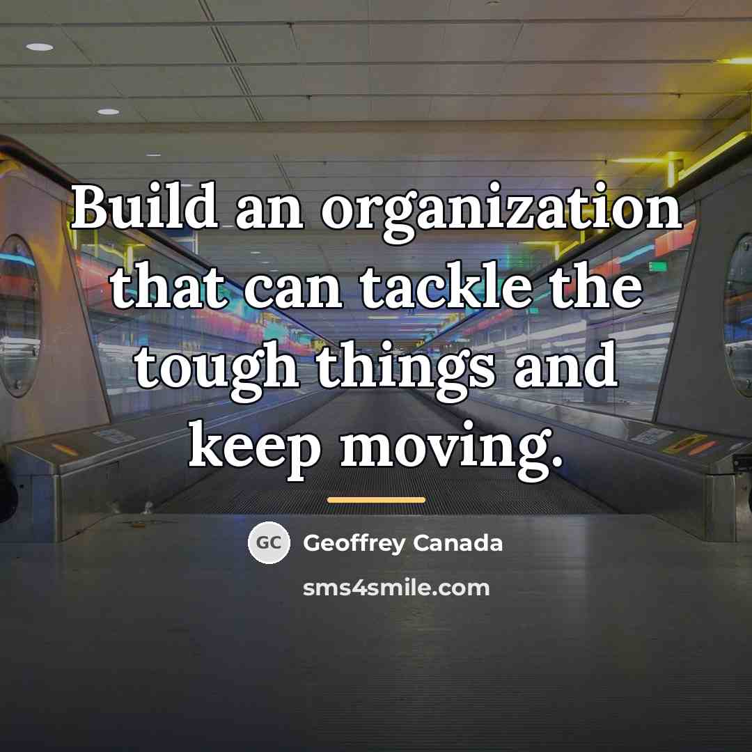 “Build an organization that can tackle the tough things and…” quote by Geoffrey Canada