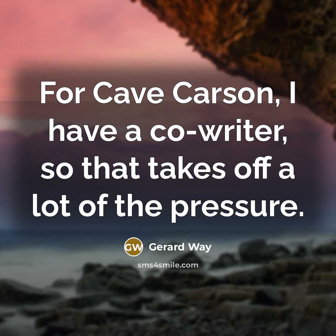 “For Cave Carson, I have a co-writer, so that takes off a lot of the pressure.” quote by Gerard Way