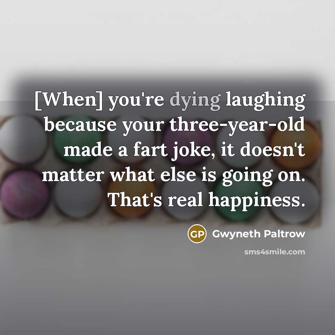 “[When] you're dying laughing because your three-year-old made a fart…” quote by Gwyneth Paltrow