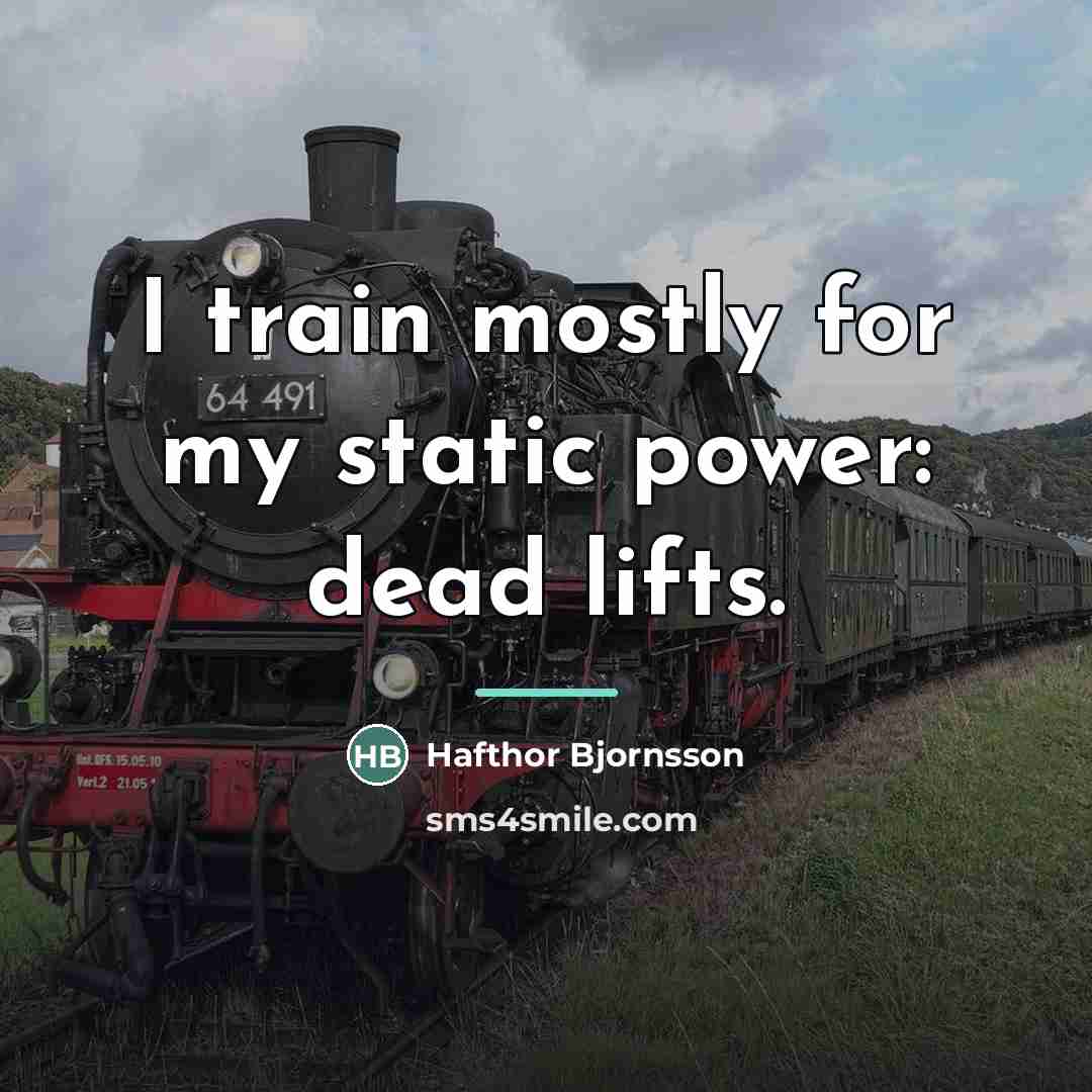 “I train mostly for my static power: dead lifts.…” quote by Hafthor Bjornsson