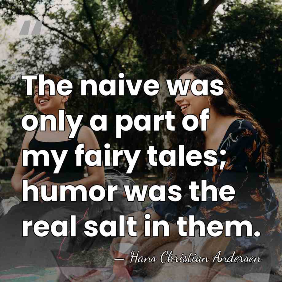 The naive was only a part of my fairy tales; humor was&hellip; - Hans Christian Andersen